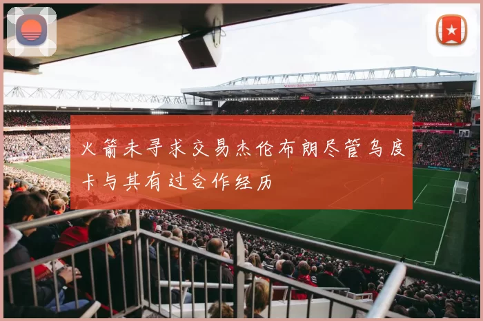 火箭未寻求交易杰伦布朗尽管乌度卡与其有过合作经历